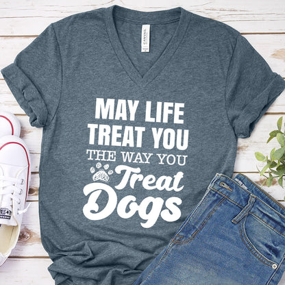 May Life Treat You The Way You Treat Dogs V-Neck