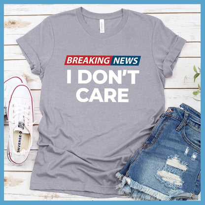 Breaking News: I Don't Care T-Shirt Colored Edition