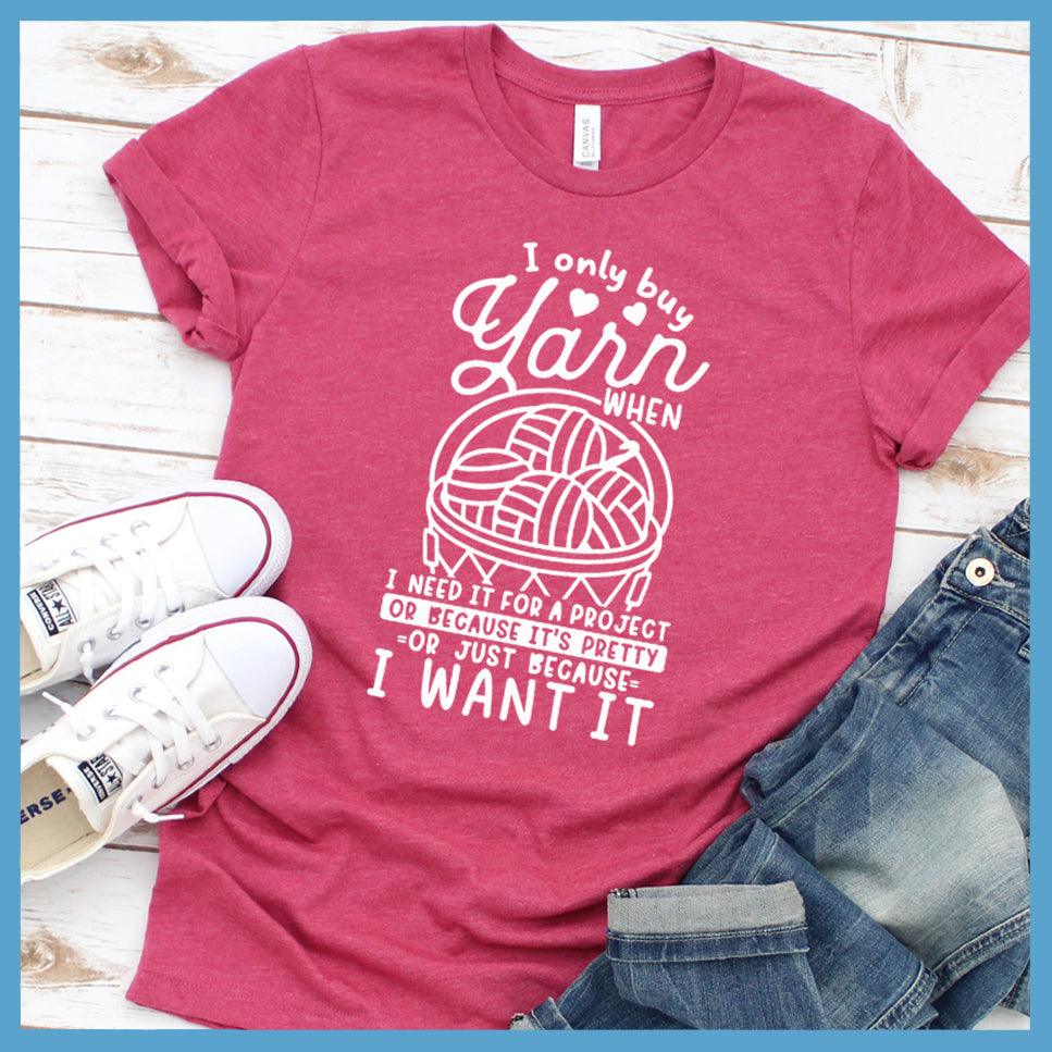 I Only Buy Yarn When I Need It T-Shirt