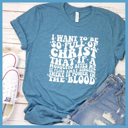 I Want To Be So Full Of Christ T-Shirt