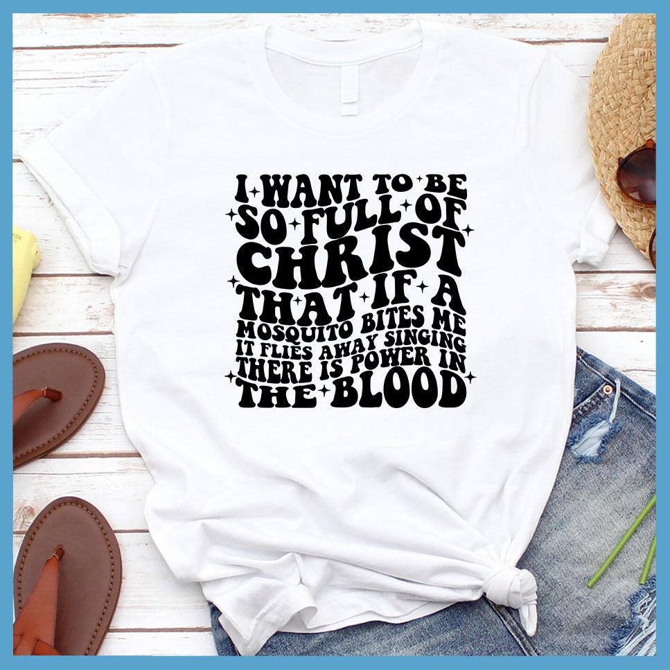 I Want To Be So Full Of Christ T-Shirt