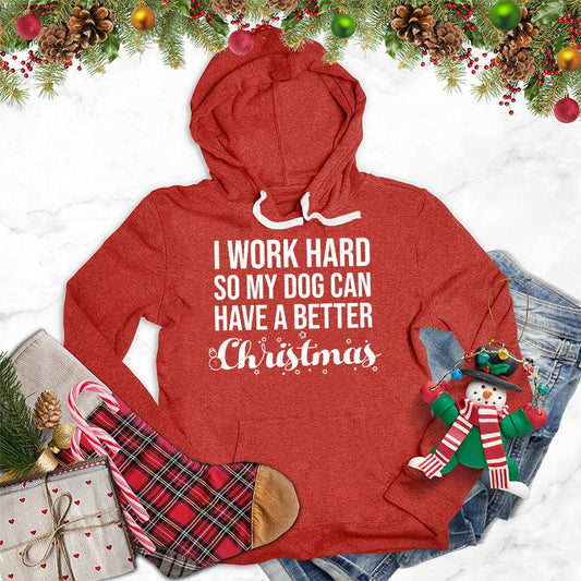 I Work Hard So My Dog Can Have A Better Christmas Hoodie - Brooke & Belle