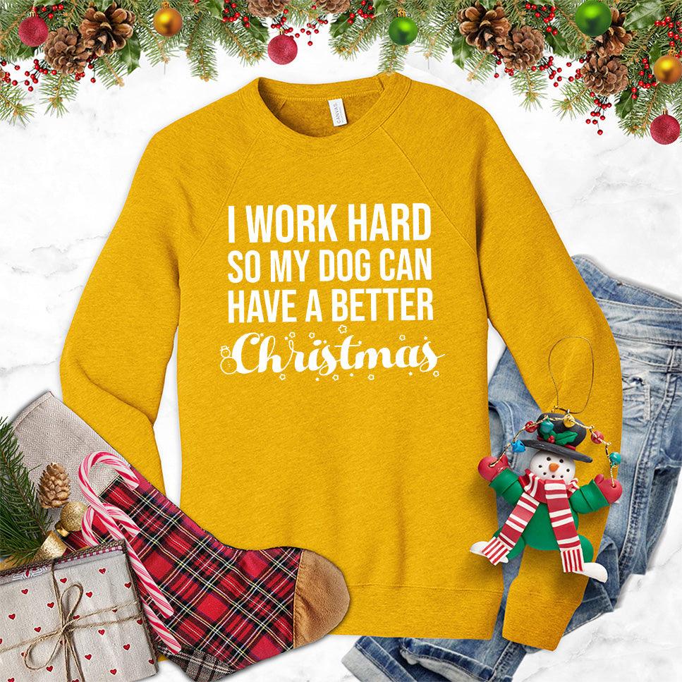 I Work Hard So My Dog Can Have A Better Christmas Sweatshirt - Brooke & Belle