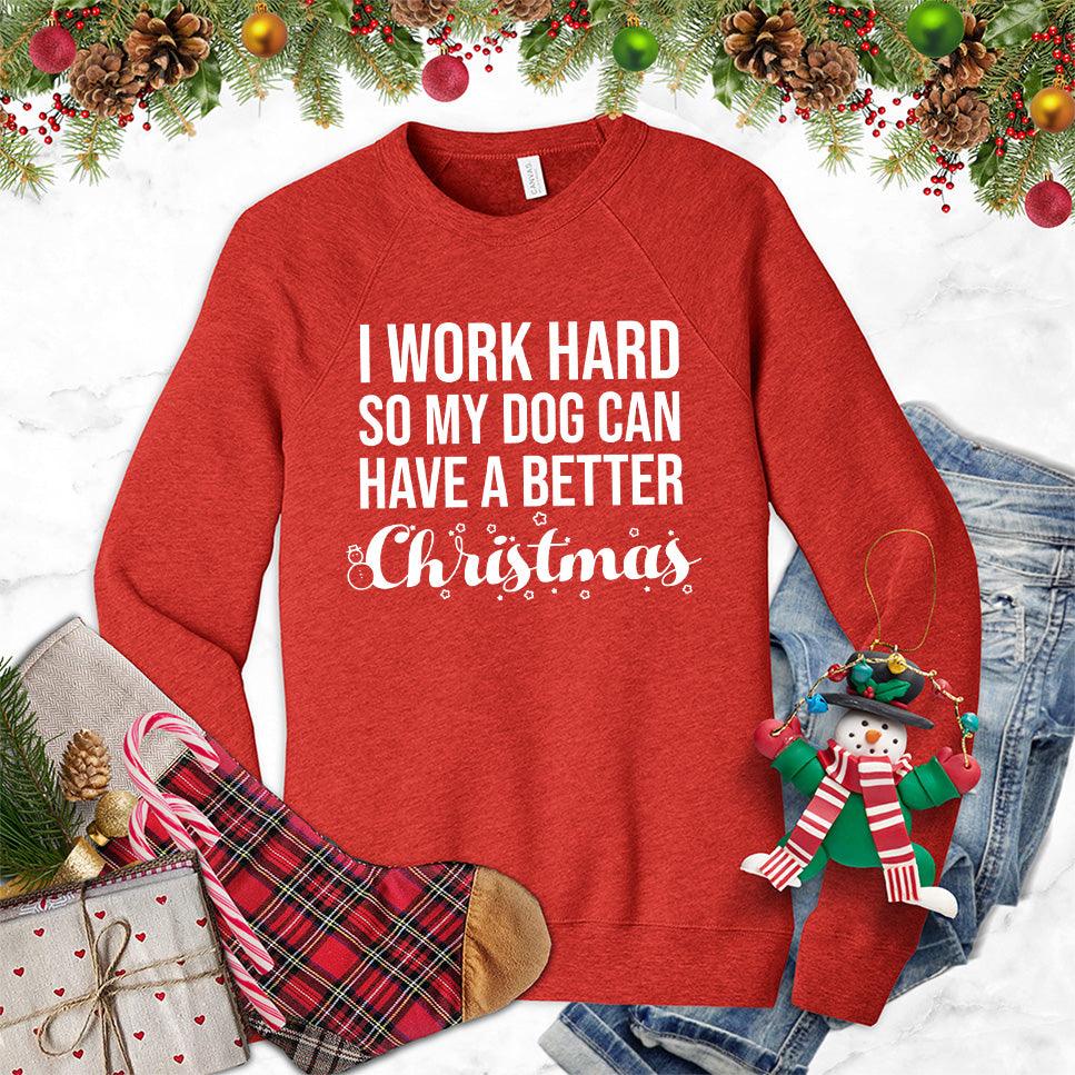 I Work Hard So My Dog Can Have A Better Christmas Sweatshirt - Brooke & Belle