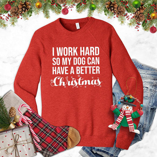 I Work Hard So My Dog Can Have A Better Christmas Sweatshirt - Brooke & Belle