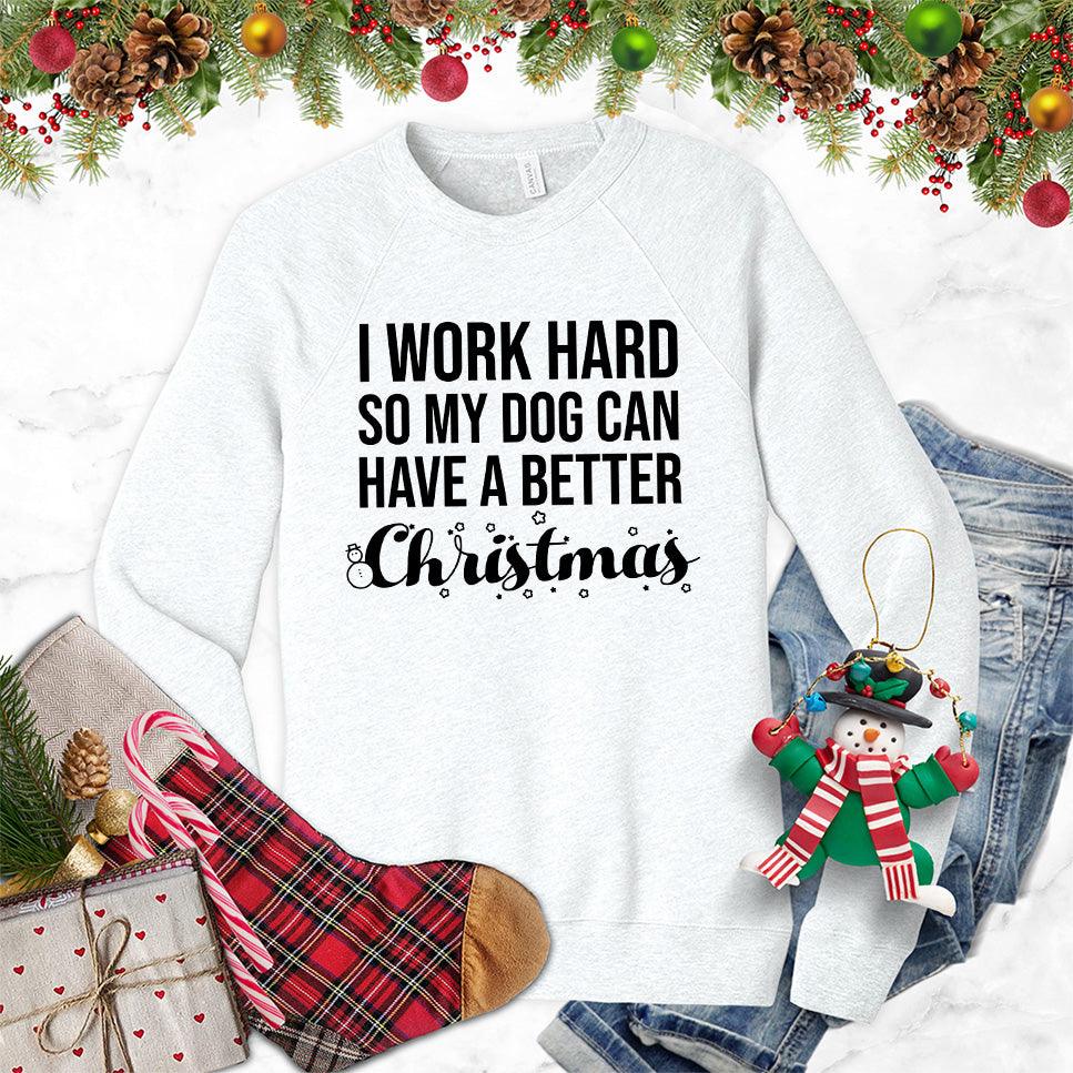 I Work Hard So My Dog Can Have A Better Christmas Sweatshirt - Brooke & Belle