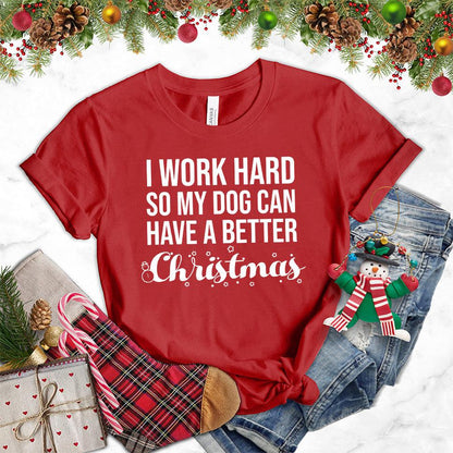 I Work Hard So My Dog Can Have A Better Christmas T-Shirt - Brooke & Belle