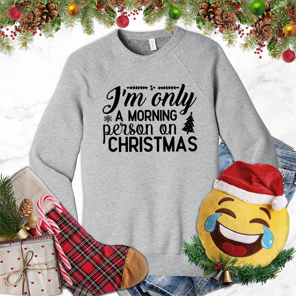 I'm Only A Morning Person On Christmas Sweatshirt - Brooke & Belle