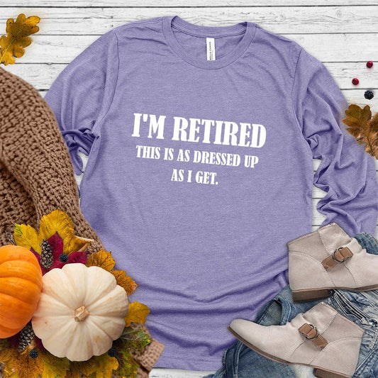 I'm Retired This Is As Dressed Up As I Get Long Sleeves Dark Lavender - Fun retirement themed long sleeve shirt with humorous quote for easygoing style.