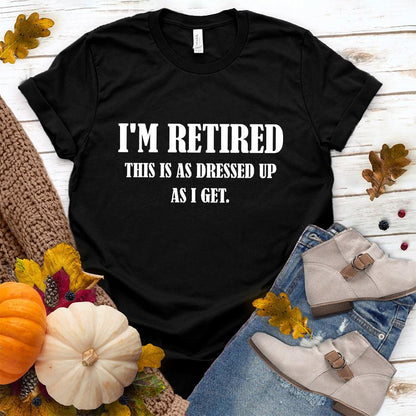 I'm Retired This Is As Dressed Up As I Get T-Shirt Black - Humorous 'I'm Retired This Is As Dressed Up As I Get' T-Shirt for Casual Retiree Style