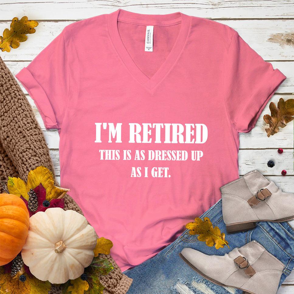 I'm Retired This Is As Dressed Up As I Get V-Neck Neon Pink - Humorous retirement V-neck shirt with playful slogan for relaxed style.