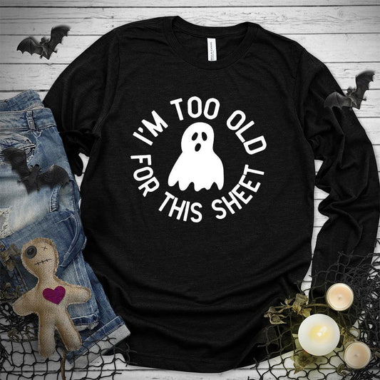 I'm Too Old For This Sheet Long Sleeves - Brooke & Belle