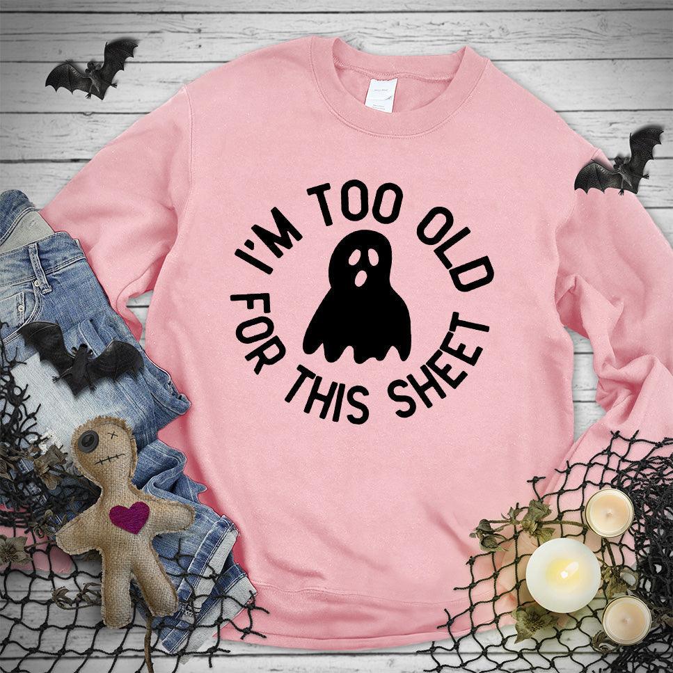 I'm Too Old For This Sheet Sweatshirt - Brooke & Belle