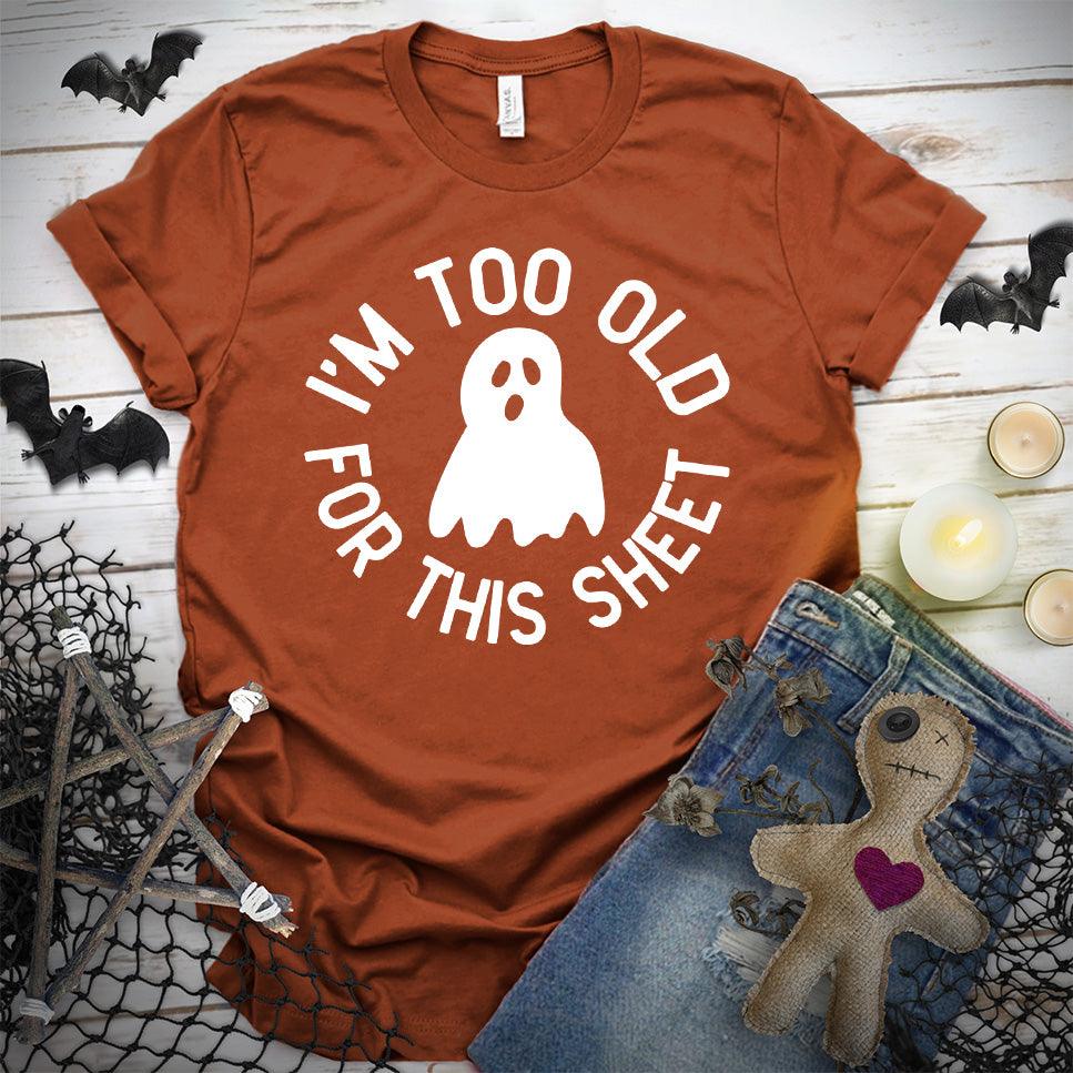 I'm Too Old For This Sheet T-Shirt - Brooke & Belle