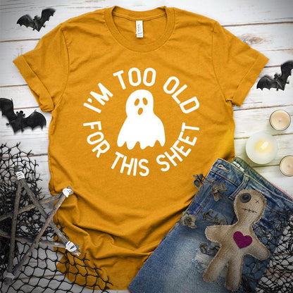 I'm Too Old For This Sheet T-Shirt - Brooke & Belle