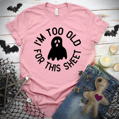 I'm Too Old For This Sheet T-Shirt - Brooke & Belle