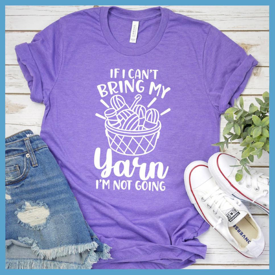 If I Can't Bring My Yarn I'm Not Going T-Shirt - Brooke & Belle