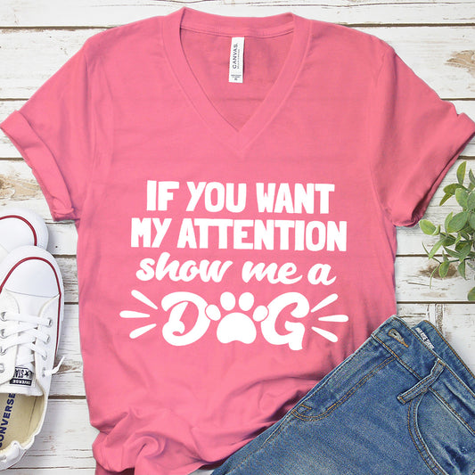 If You Want My Attention, Show Me A Dog V-Neck