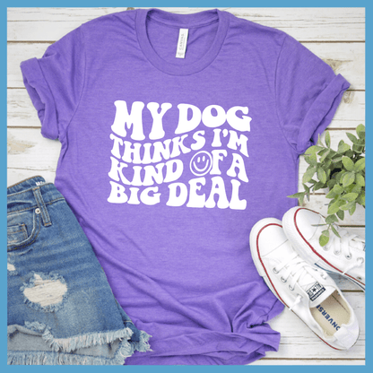 My Dog Thinks I’m Kinda Of A Big Deal T-Shirt - Brooke & Belle