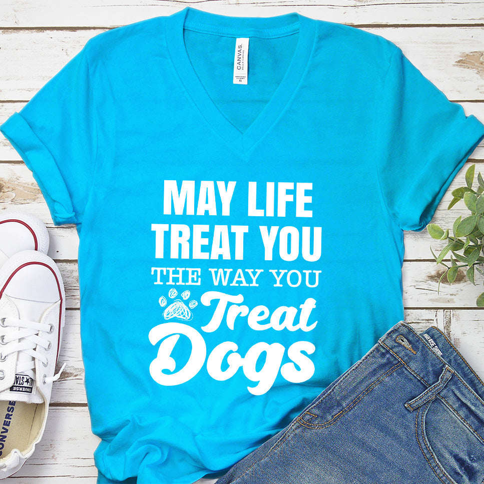 May Life Treat You The Way You Treat Dogs V-Neck