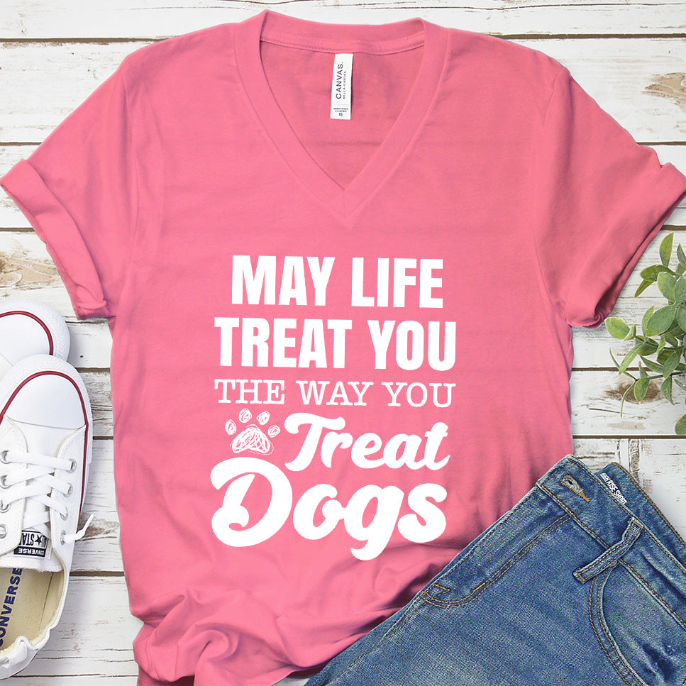 May Life Treat You The Way You Treat Dogs V-Neck