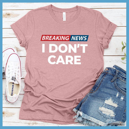 Breaking News: I Don't Care T-Shirt Colored Edition