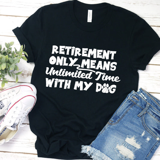 Retirement Only Means Unlimited Time With My Dog T-Shirt