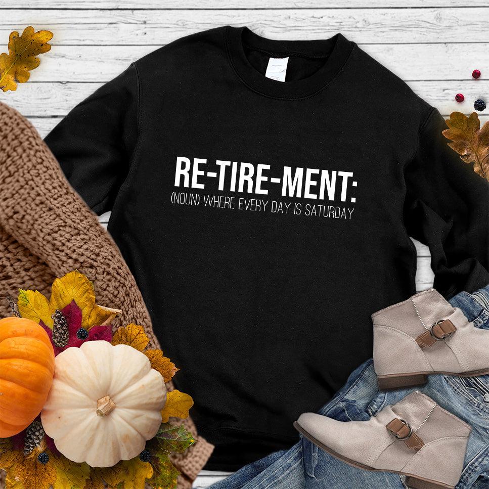 Retirement Noun Sweatshirt Black - Retirement Noun-themed sweatshirt with playful 'every day is Saturday' message