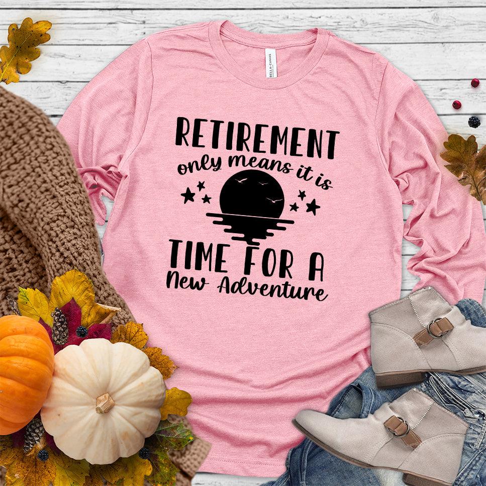 Retirement Only Means New Adventure Long Sleeves Pink - Retirement New Adventure Long Sleeve Shirt with inspiring design