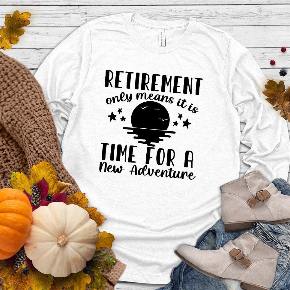 Retirement Only Means New Adventure Long Sleeves White - Retirement New Adventure Long Sleeve Shirt with inspiring design