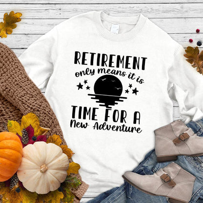 Retirement Only Means New Adventure Sweatshirt - Brooke & Belle