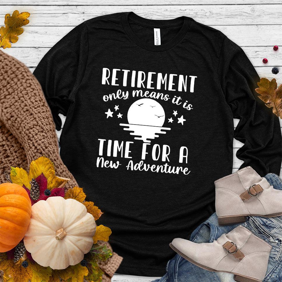 Retirement Only Means New Adventure Long Sleeves Black - Retirement New Adventure Long Sleeve Shirt with inspiring design