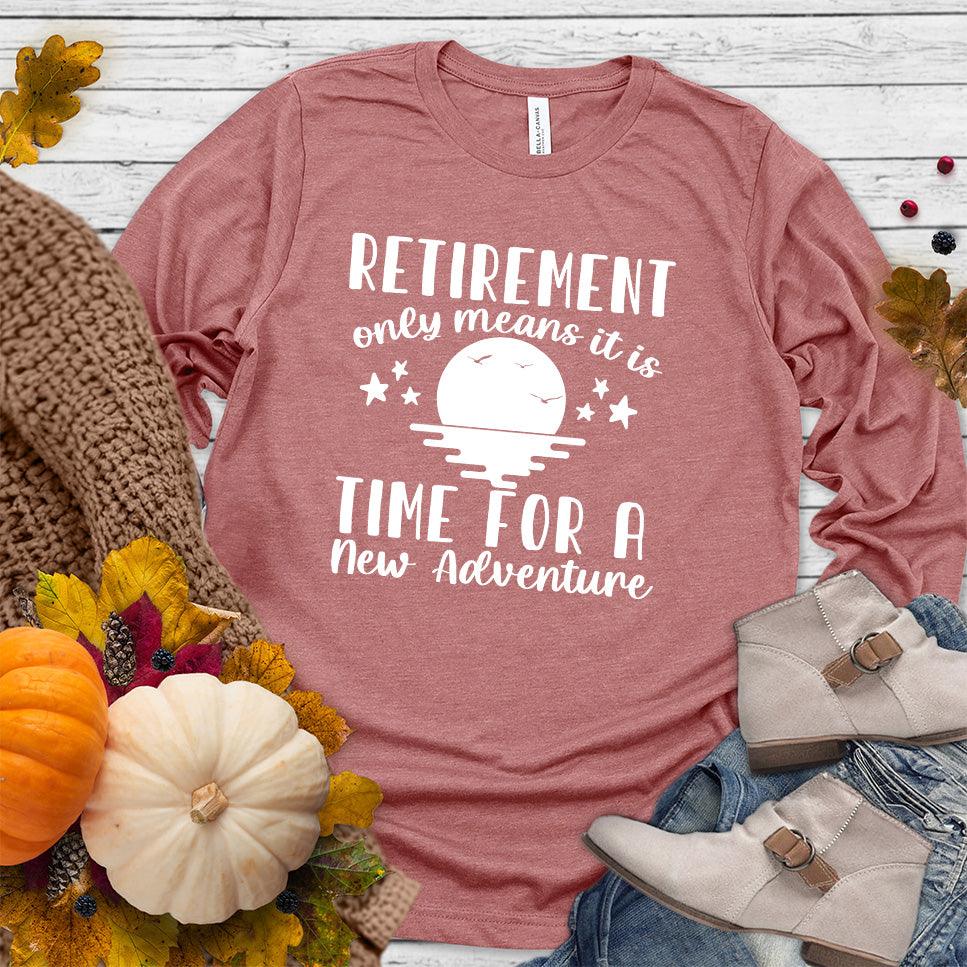 Retirement Only Means New Adventure Long Sleeves Mauve - Retirement New Adventure Long Sleeve Shirt with inspiring design