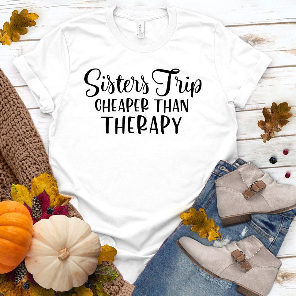 Sisters Trip Cheaper Than Therapy T-Shirt White - Illustrative text graphic tee perfect for sister getaways and showing off the sisterly bond.
