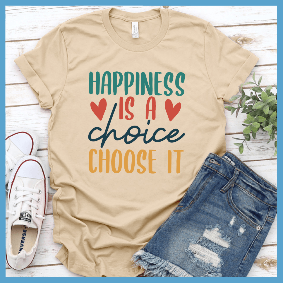 Happiness Is A Choice Choose It T-Shirt Colored Edition