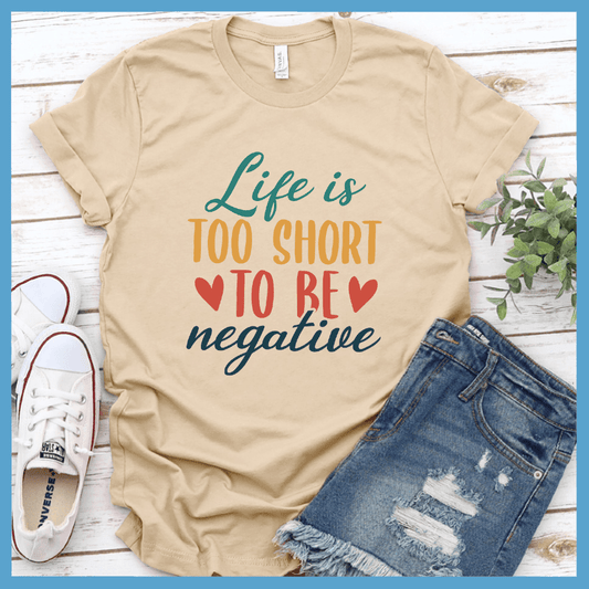 Life Is Too Short To Be Negative T-Shirt Colored Edition - Brooke & Belle