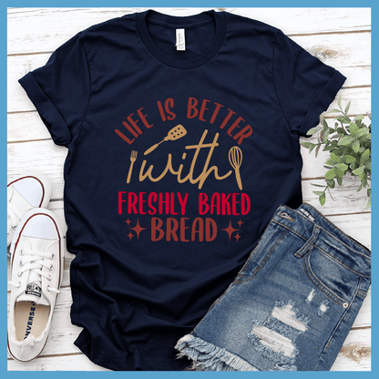 Life Is Better With Freshly Baked Bread T-Shirt Colored Edition