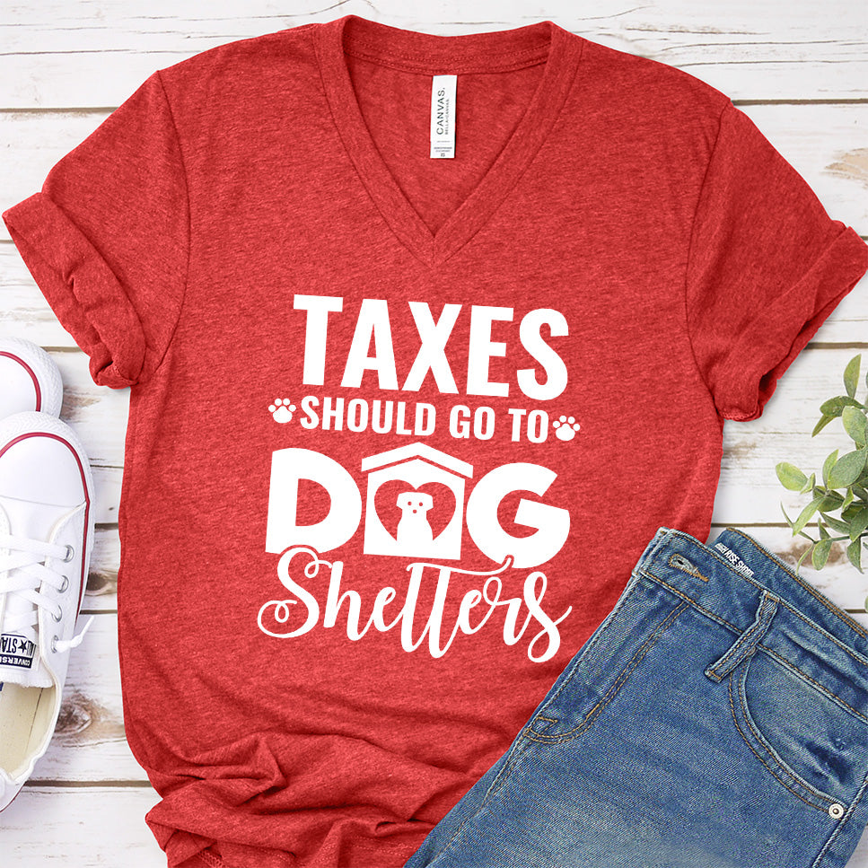 Taxes Should Go To Dog Shelters V-Neck