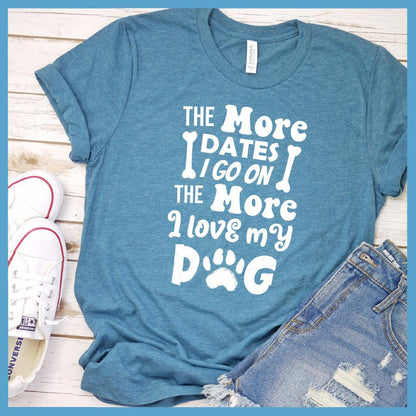 The More Dates I Go On The More I Love My Dog Version 2 T-Shirt