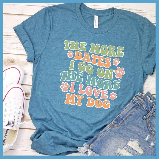The More Dates I Go On The More I Love My Dog Version 3 Colored Print T-Shirt - Brooke & Belle