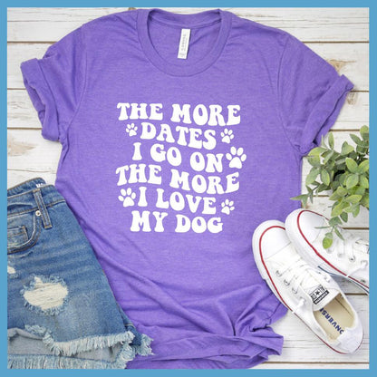 The More Dates I Go On The More I Love My Dog Version 1 T-Shirt
