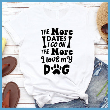 The More Dates I Go On The More I Love My Dog Version 2 T-Shirt