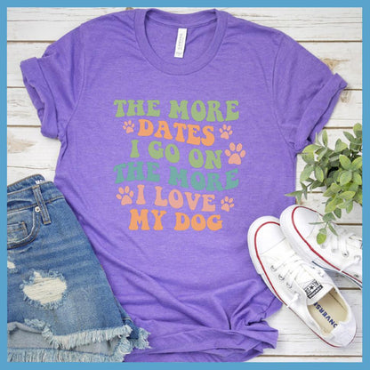 The More Dates I Go On The More I Love My Dog Version 3 Colored Print T-Shirt