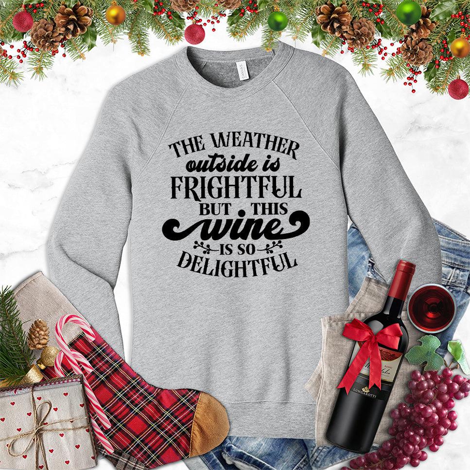 The Weather Outside Is Frightful But This Wine Is So Delightful Sweatshirt - Brooke & Belle