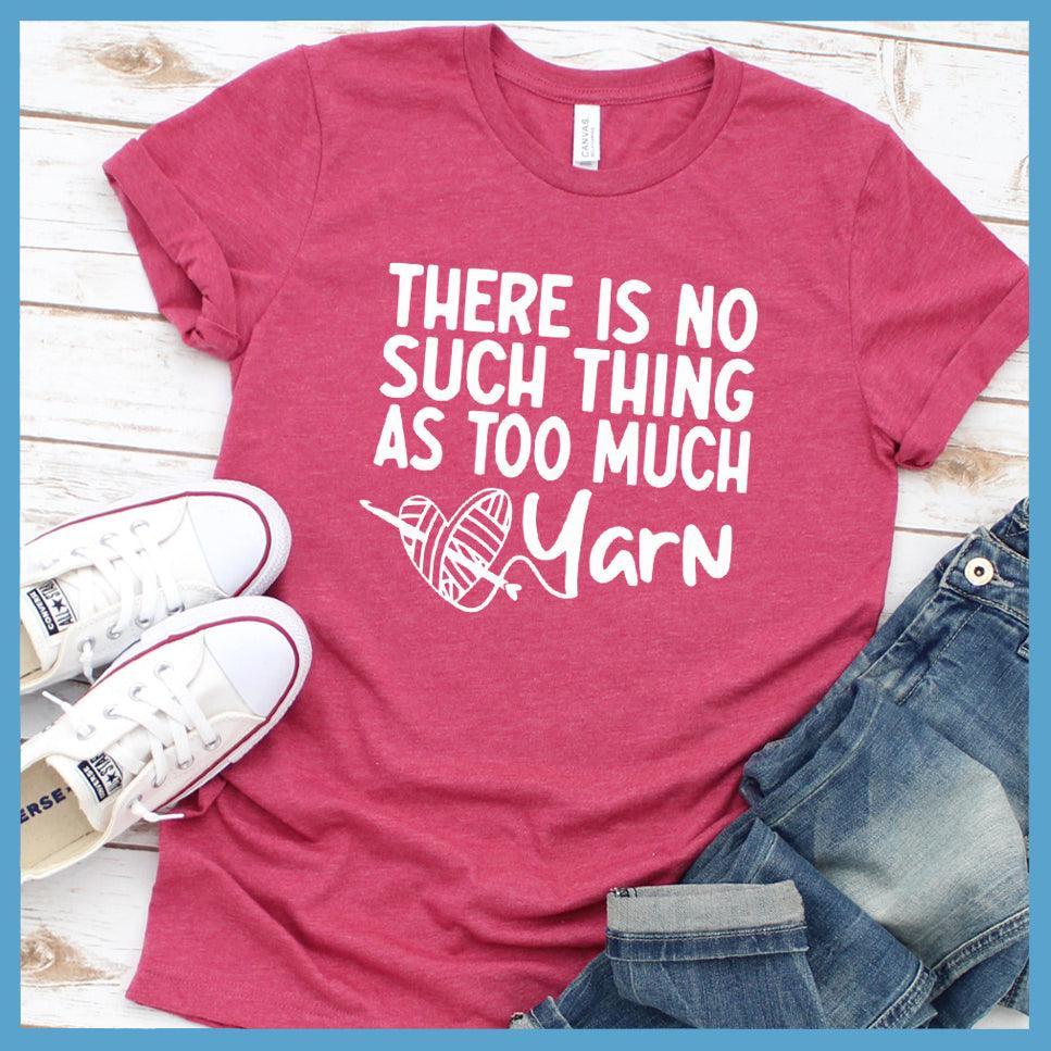 There Is No Such Thing As Too Much Yarn T-Shirt - Brooke & Belle