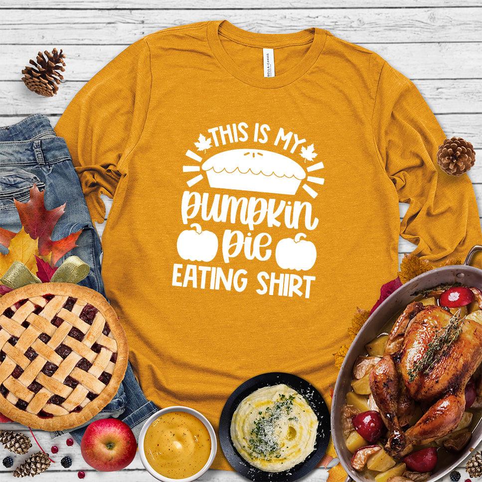 This Is My Pumpkin Pie Eating Shirt Long Sleeves Mustard - Graphic long sleeve shirt with pumpkin pie phrase for autumn celebrations