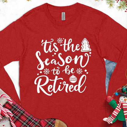 Tis The Season To Be Retired Version 2 Long Sleeves Red - Retirement-themed long sleeve tee with playful lettering and seasonal accents