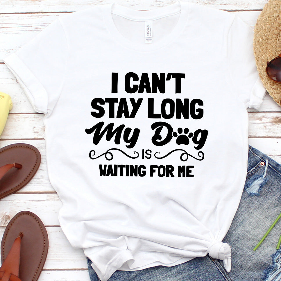 I Can’t Stay Long My Dog Is Waiting For Me T-Shirt