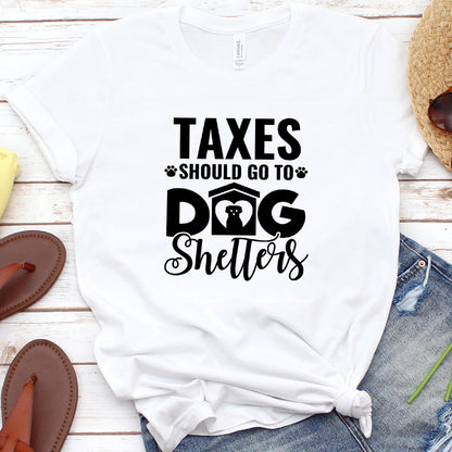 Taxes Should Go To Dog Shelters T-Shirt