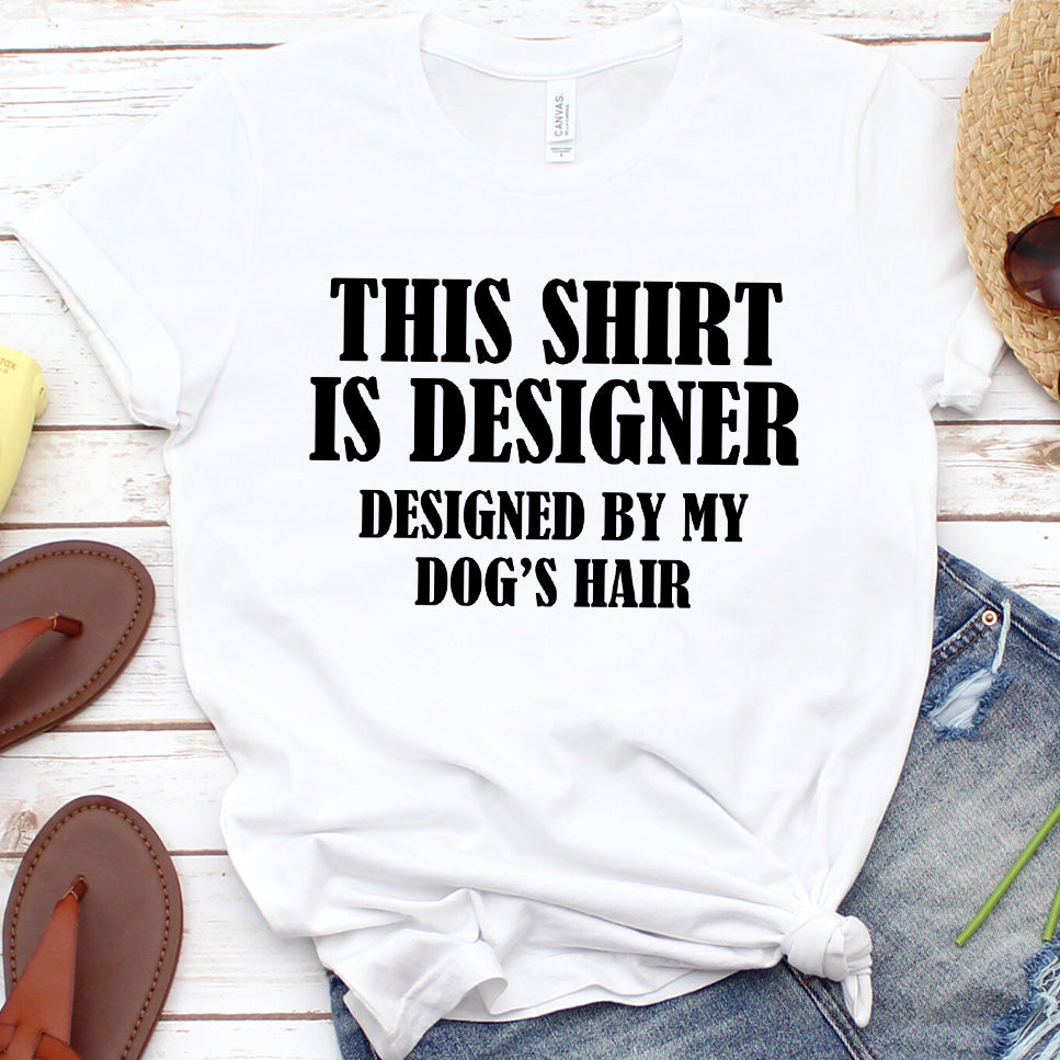 This Shirt Is Designer Designed By My Dog's Hair T-Shirt